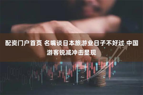 配资门户首页 名嘴谈日本旅游业日子不好过 中国游客锐减冲击显现